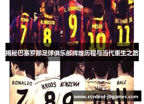 揭秘巴塞罗那足球俱乐部辉煌历程与当代重生之路 揭秘巴塞罗那足球俱乐部辉煌历程与当代重生之路