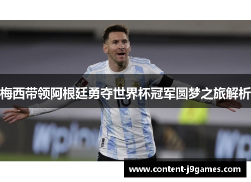梅西带领阿根廷勇夺世界杯冠军圆梦之旅解析 梅西带领阿根廷勇夺世界杯冠军圆梦之旅解析