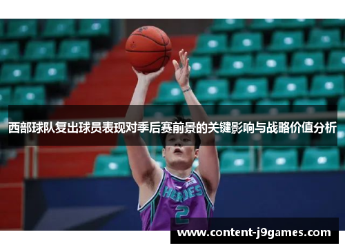 西部球队复出球员表现对季后赛前景的关键影响与战略价值分析 西部球队复出球员表现对季后赛前景的关键影响与战略价值分析