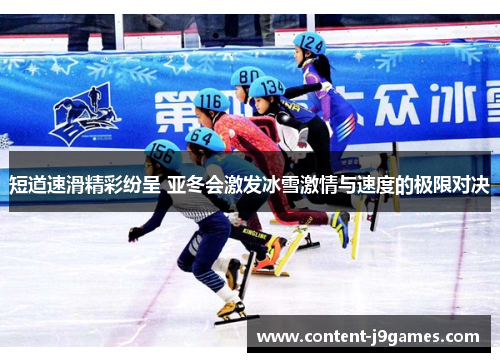 短道速滑精彩纷呈 亚冬会激发冰雪激情与速度的极限对决
