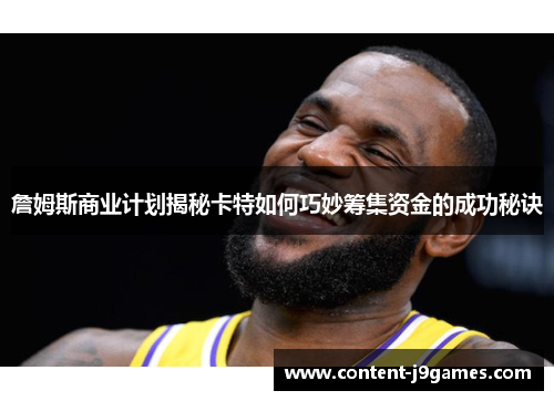 詹姆斯商业计划揭秘卡特如何巧妙筹集资金的成功秘诀 詹姆斯商业计划揭秘卡特如何巧妙筹集资金的成功秘诀
